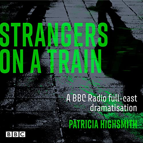 Strangers On A Train: A Bbc Radio Full-Cast Dramatisation
