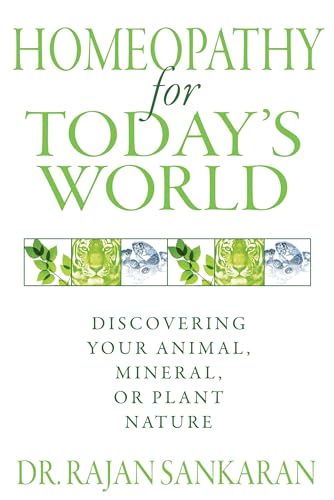 Homeopathy For Today'S World: Discovering Your Animal, Mineral, Or Plant Nature