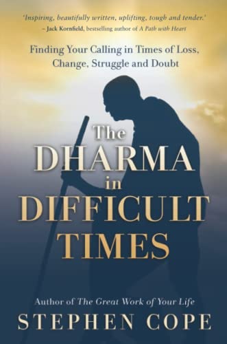 The Dharma In Difficult Times: Finding Your Calling In Times Of Loss, Change, Struggle And Doubt