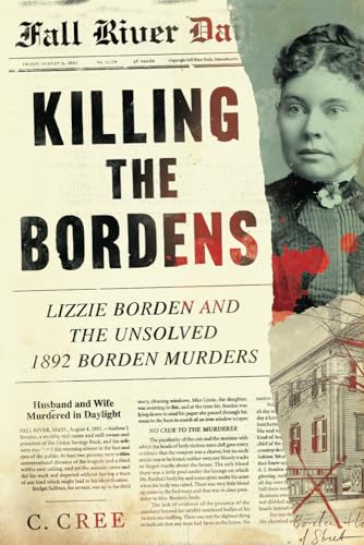 Killing The Bordens: Lizzie Borden And The Unsolved 1892 Borden Murders