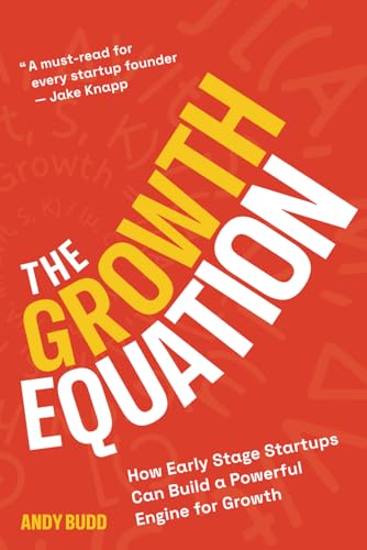 The Growth Equation: How Early Stage Startups Can Build A Powerful Engine For Growth