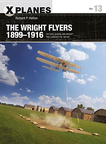 The Wright Flyers 1899–1916: The Kites, Gliders, And Aircraft That Launched The "Air Age"