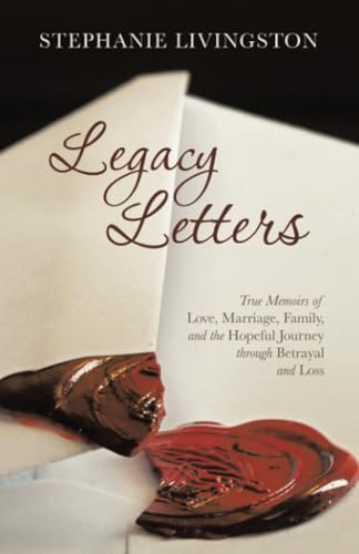Legacy Letters: True Memoirs Of Love, Marriage, Family, And The Hopeful Journey Through Betrayal And Loss