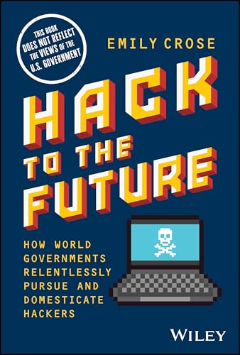 Hack To The Future: How World Governments Relentlessly Pursue And Domesticate Hackers