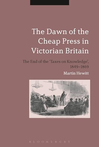 The Dawn Of The Cheap Press In Victorian Britain: The End Of The Taxes On Knowledge, 1849-1869