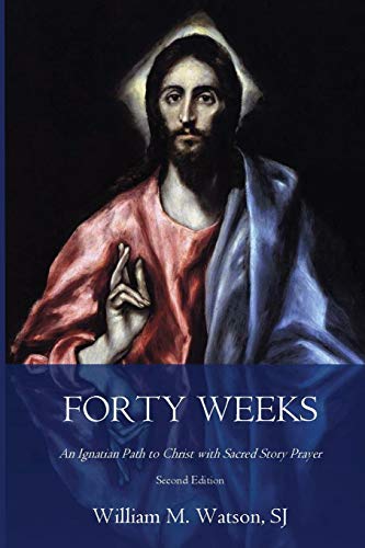 Forty Weeks: An Ignatian Path To Christ With Sacred Story Prayer (Classical Art Second Edition)