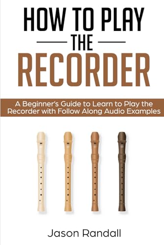How To Play The Recorder: A Beginner’S Guide To Learn To Play The Recorder With Follow Along Audio Examples