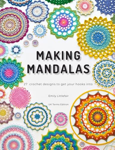 Making Mandalas Uk Terms Edition: 27 Crochet Designs To Get Your Hooks Into