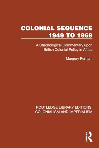Colonial Sequence 1949 To 1969: A Chronological Commentary Upon British Colonial Policy In Africa