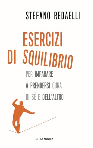 Esercizi Di Squilibrio. Per Imparare A Prendersi Cura Di Sé E Dell'Altro