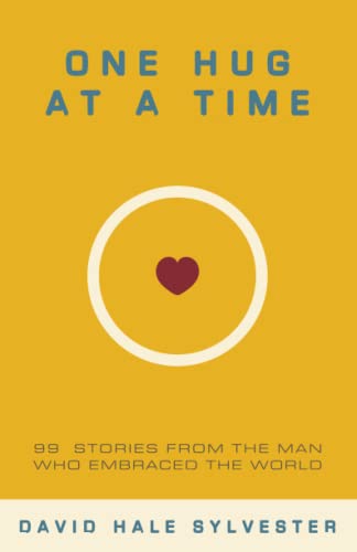 One Hug At A Time: 99 Stories From The Man Who Embraced The World