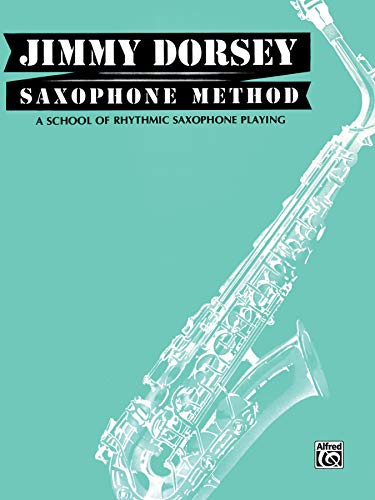 Jimmy Dorsey Saxophone Method: A School Of Rhytgmic Saxophone Playing: A School Of Rhythmic Saxophone Playing
