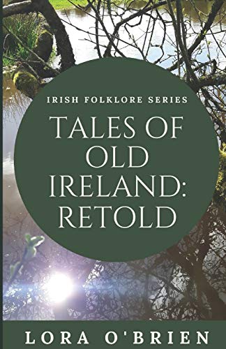 Tales Of Old Ireland: Retold: Ancient Irish Stories Retold For Today: Volume 1