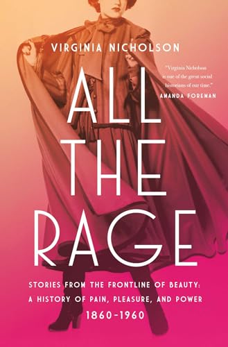 All The Rage: Stories From The Frontline Of Beauty: A History Of Pain, Pleasure, And Power: 1860-1960