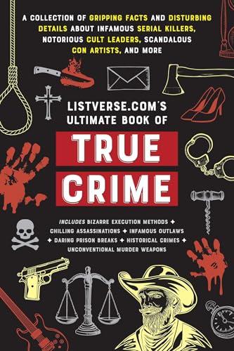 Listverse.Com'S Ultimate Book Of True Crime: A Collection Of Gripping Facts And Disturbing Details About Infamous Serial Killers, Notorious Cult ... F