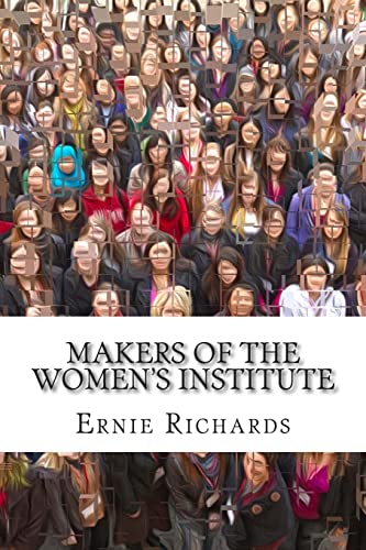 Makers Of The Women'S Institute: Profiles Of Adelaide Hoodless, Madge Watt, Lady Denman, Grace Hadow, Lady Brunner And Cicely Mccall