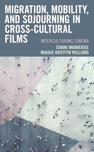 Migration, Mobility, And Sojourning In Cross-Cultural Films: Interculturing Cinema