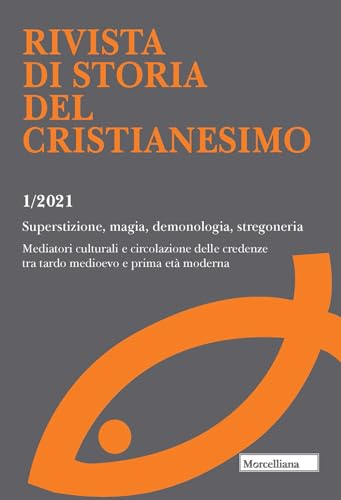 Rivista Di Storia Del Cristianesimo. Superstizione, Magia, Demonologia, Stregoneria. Mediatori Culturali E Circolazione Delle Credenze Tra Tardo Medio