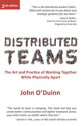 Distributed Teams: The Art And Practice Of Working Together While Physically Apart