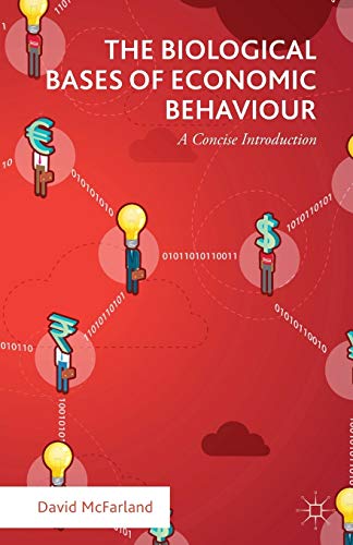 The Biological Bases Of Economic Behaviour: A Concise Introduction