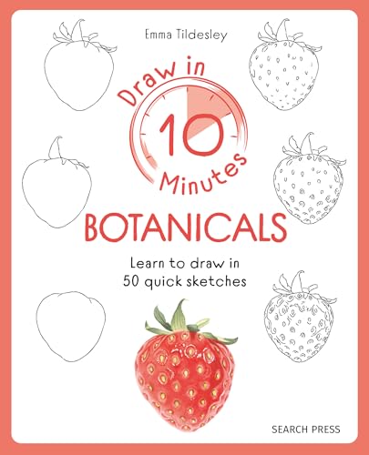 Draw In 10 Minutes Botanicals: Learn How To Draw In 50 Quick Sketches