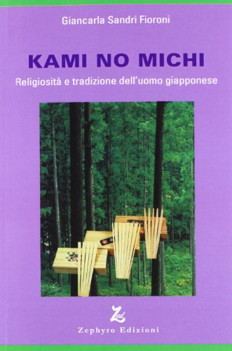 Kami No Michi. Religiosità E Tradizione Dell'Uomo Giapponese