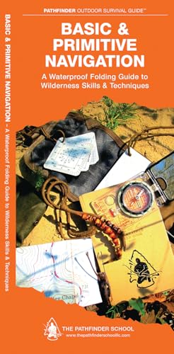 Basic & Primitive Navigation: A Waterproof Pocket Guide To Wilderness Skills & Techniques: A Waterproof Folding Guide To Wilderness Skills & Technique