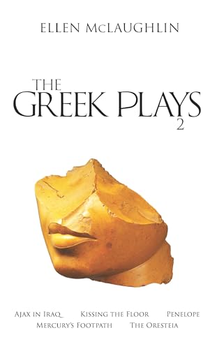 The Greek Plays: Ajax In Iraq, Kissing The Floor, Penelope, Mercury'S Footpath, And The Oresteia (2)