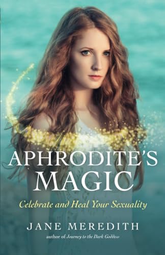 Aphrodite'S Magic: Celebrate And Heal Your Sexuality