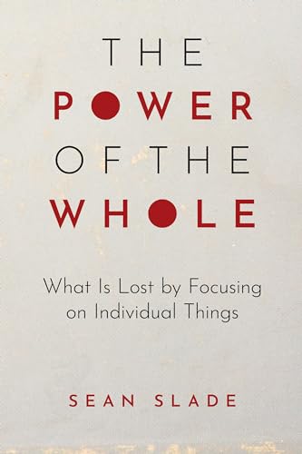 The Power Of The Whole: What Is Lost By Focusing On Individual Things