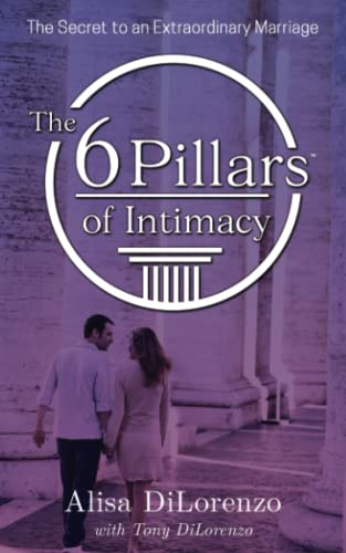 The 6 Pillars Of Intimacy: The Secret To An Extraordinary Marriage