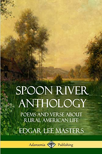Spoon River Anthology: Poems And Verse About Rural American Life