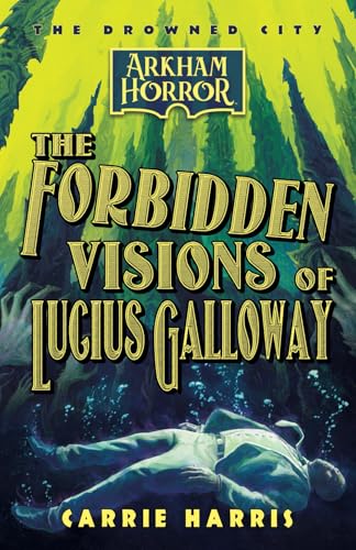 The Forbidden Visions Of Lucius Galloway: An Arkham Horror Novel: 1
