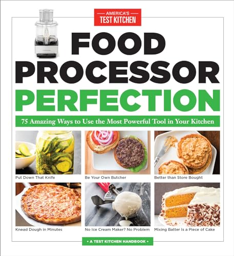 Food Processor Perfection: 75 Amazing Ways To Use The Most Powerful Tool In Your Kitchen