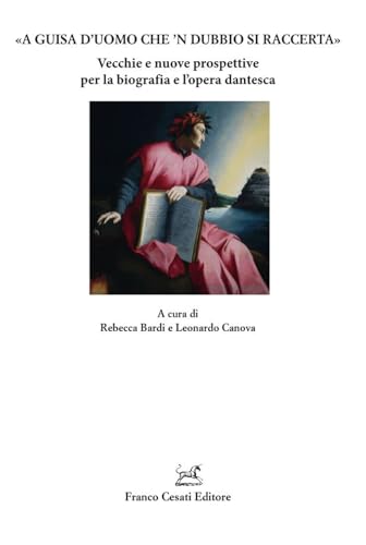 «A Guisa D’Uomo Che ’N Dubbio Si Raccerta». Vecchie E Nuove Prospettive Per La Biografia E L’Opera Dantesca