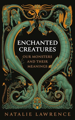 Enchanted Creatures: Our Monsters And Their Meanings
