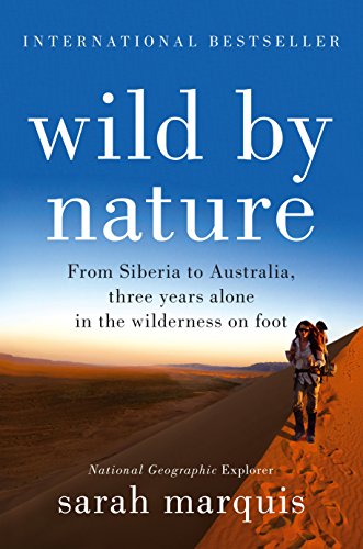 Wild By Nature: From Siberia To Australia, Three Years Alone In The Wilderness On Foot [Lingua Inglese]: Sarah Marquis