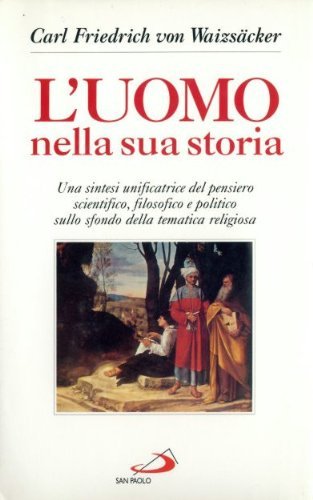 L'Uomo Nella Sua Storia. Una Sintesi Unificatrice Del Pensiero Scientifico, Filosofico E Politico Sullo Sfondo Della Tematica Religiosa