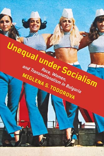 Unequal Under Socialism: Race, Women, And Transnationalism In Bulgaria