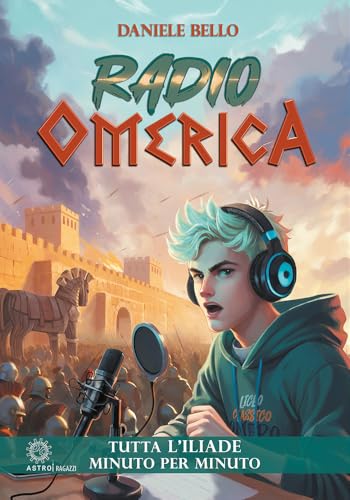 Radio Omerica. Tutta L'Iliade, Minuto Per Minuto
