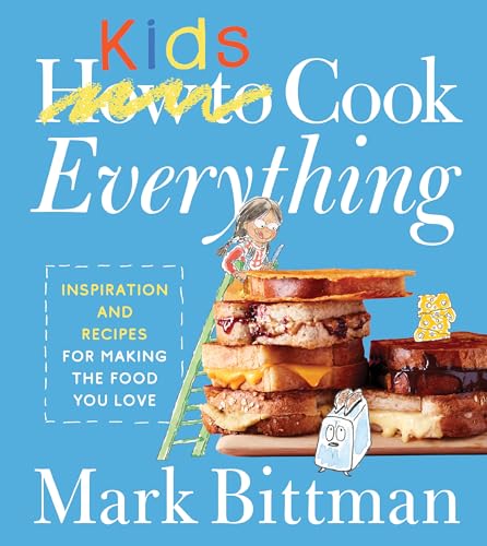 How To Cook Everything Kids: Empowering Young Chefs With Essential Kitchen Skills, Adventurous Eating, And Customizable Recipes For Joyful Discovery A