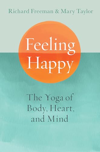 Feeling Happy: The Yoga Of Body, Heart, And Mind