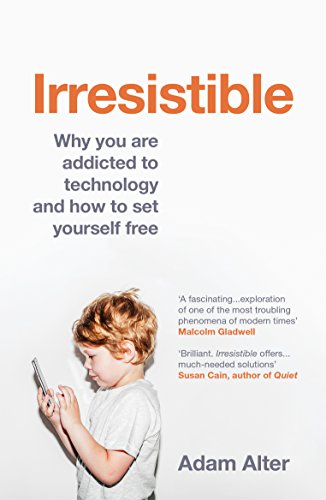 Irresistible: Why You Are Addicted To Technology And How To Set Yourself Free