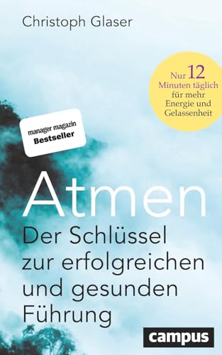 Atmen: Der Schlüssel Zur Erfolgreichen Und Gesunden Führung - Nur 12 Minuten Täglich Für Mehr Energie Und Gelassenheit / Mit Einem Vorwort Von Roland