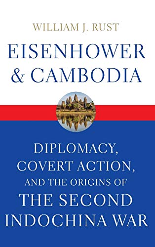 Eisenhower And Cambodia: Diplomacy, Covert Action, And The Origins Of The Second Indochina War