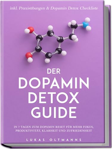 Der Dopamin Detox Guide - In 7 Tagen Zum Dopamin Reset Für Mehr Fokus, Produktivität, Klarheit Und Zufriedenheit - Inkl. Praxisübungen & Dopamin Detox