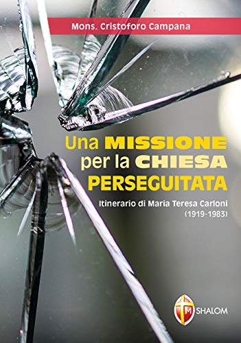 Una Missione Per La Chiesa Perseguitata. Itinerario Di Maria Teresa Carloni (1919-1983)