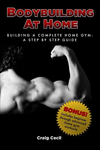 Bodybuilding At Home: Building A Complete Home Gym: A Step By Step Guide