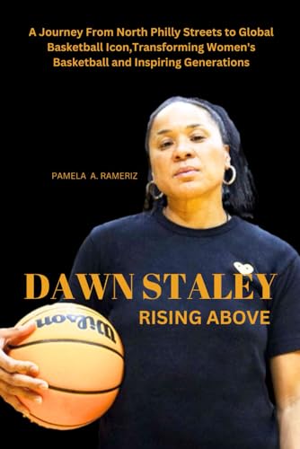 "Dawn Staley: Rising Above”: A Journey From North Philly Streets To Global Basketball Icon,Transforming Women'S Basketball And Inspiring Generations