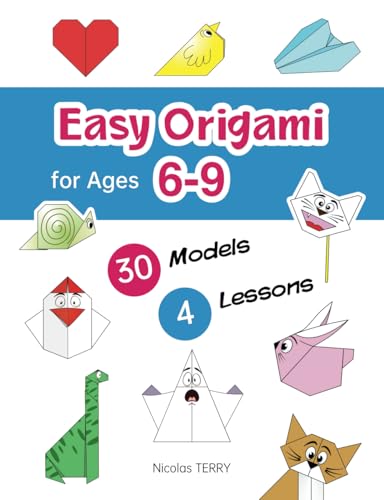 Easy Origami For Ages 6-9: 30 Simple Models And 4 Step-By-Step Lessons For Beginners, Perfect Craft Activity For Kid